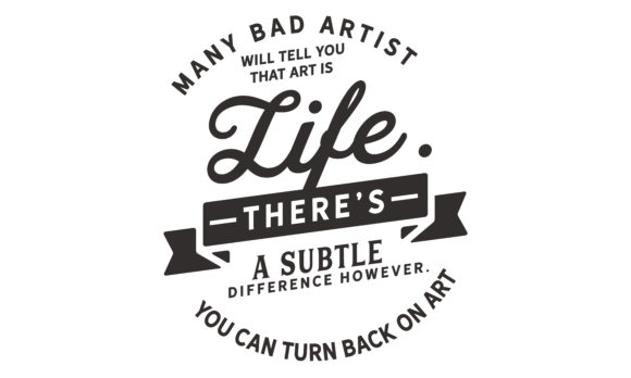 Download Many Bad Artists Will Tell You That Art - Premium Resources